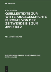 Curt Weikinn — Quellentexte zur Witterungsgeschichte Europas von der Zeitwende bis zum Jahr 1850. Teil 1 Hydrographie: (Zeitwende - 1500)