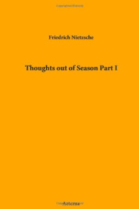 Friedrich Nietzsche — Thoughts out of Season Part I