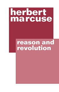 Herbert Marcuse — Reason and Revolution: Hegel and the Rise of Social Theory