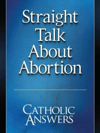 Catholic Answers Staff — Straight Talk About Abortion