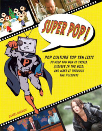 Harmon, Daniel — Super pop!: pop culture top ten lists to help you win at trivia, survive in the wild, and make it through the holidays