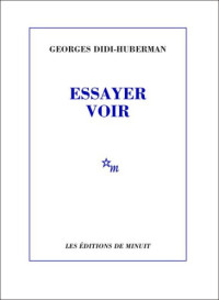 Georges Didi-Huberman — Essayer voir