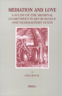 Leyla Rouhi — Mediation and Love: A Study of the Medieval Go-Between in Key Romance and Near-Eastern Texts