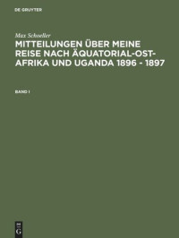  — Mitteilungen über meine Reise nach Äquatorial-Ost-Afrika und Uganda 1896 - 1897: Band I