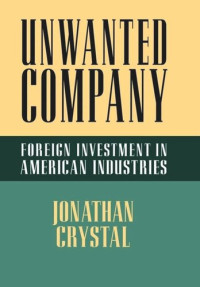 Jonathan Crystal — Unwanted Company: Foreign Investment in American Industries