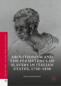 Giulia Bonazza — Abolitionism and the Persistence of Slavery in Italian States, 1750–1850