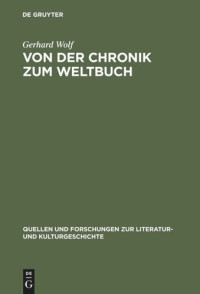 Gerhard Wolf — Von der Chronik zum Weltbuch: Sinn und Anspruch südwestdeutscher Hauschroniken am Ausgang des Mittelalters