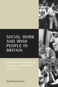 Paul Michael Garrett — Social work and Irish people in Britain: Historical and contemporary responses to Irish children and families