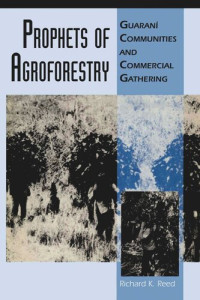 Richard K. Reed — Prophets of Agroforestry: Guaraní Communities and Commercial Gathering