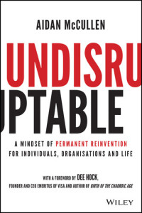 Aidan McCullen — Undisruptable: A Mindset of Permanent Reinvention for Individuals, Organisations and Life