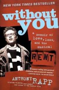 Anthony Rapp — Without You: A Memoir of Love, Loss, and the Musical Rent