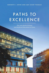 Kenneth I. Shine; Amy Shaw Thomas — Paths to Excellence: The Dell Medical School and Medical Education in Texas
