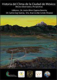 Carlos Gay García; Ana Cecilia Conde Á lvarez; Jesús Efren Ospina Noreña — Historia del clima de la Ciudad de México : efectos observados y perspectivas