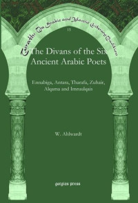 Wilhelm Ahlwardt — The Divans of the Six Ancient Arabic Poets: Ennabiga, Antara, Tharafa, Zuhair, Alqama and Imruulqais