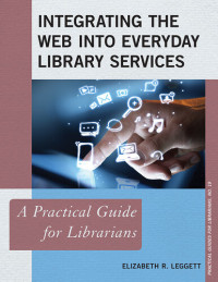 Elizabeth R. Leggett — Integrating the Web into Everyday Library Services: A Practical Guide for Librarians