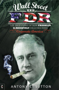 Anthony C. Sutton — Wall Street and FDR: The True Story of How Franklin D. Roosevelt Colluded with Corporate America