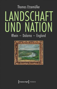 Thomas Etzemüller; Deutsche Forschungsgemeinschaft (DFG); Geschwister Boehringer Ingelheim Stiftung für Geisteswissenschaften — Landschaft und Nation: Rhein - Dalarna - England