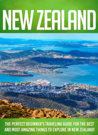 FLLC Travel Guides; Mindy Maddison — New Zealand The Perfect Beginner's Traveling Guide For The Best And Most Amazing Things To Explore In New Zealand!