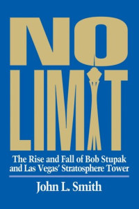 John L. Smith — No Limit: The Rise and Fall of Bob Stupak and Las Vegas' Stratoshpere Tower