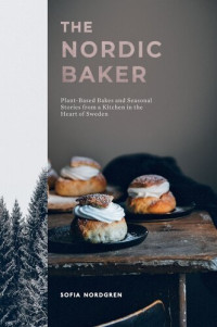 Sofia Nordgren — The Nordic Baker: Plant-Based Bakes and Seasonal Stories from a Kitchen in the Heart of Sweden