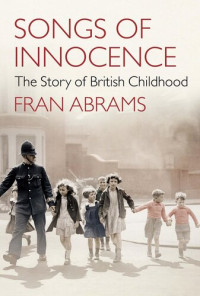 Fran Abrams — Songs of Innocence: The Story of British Childhood
