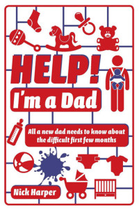Nick Harper — Help! I'm a Dad: All a new dad needs to know about the difficult first few months