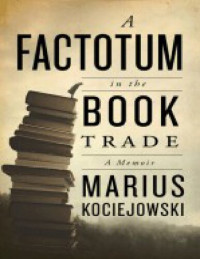 Marius Kociejowski — A Factotum in the Book Trade: A Memoir