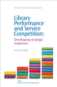 Larry Nash White (Auth.) — Library Performance and Service Competition. Developing Strategic Responses