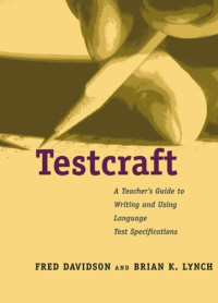 Fred Davidson; Brian K. Lynch — Testcraft: A Teacher`s Guide to Writing and Using Language Test Specifications