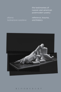 Lutzkanova-Vassileva, Albena — The testimonies of Russian and American postmodern poetry: reference, trauma, and history