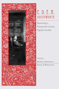 Pamela T. Washington, Melissa J Homestead (eds.) — E.D.E.N. Southworth: Recovering a Nineteenth-Century Popular Novelist