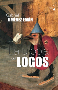 Gabriel Jiménez Emán — La utopía del logos. La filosofía moderna a contracorriente