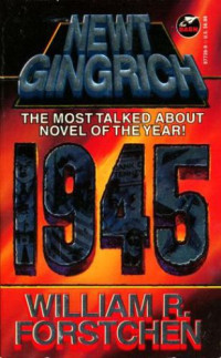 Gingrich, Newt;Hanser, Albert S.;Forstchen, William R — 1945 -- the most talked about novel of the year