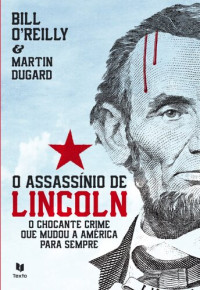 Bill Oreilly, Martin Dugard — O assassínio de Lincoln