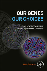 Goldman, David — Our genes, our choices: how genotype and gene interactions affect behavior