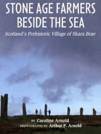 Caroline Arnold — Stone Age Farmers Beside the Sea: Scotland's Prehistoric Village of Skara Brae