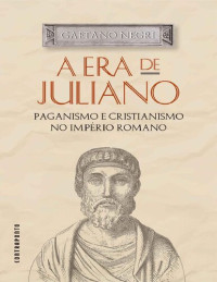 Gaetano Negri — A Era de Juliano: Paganismo e Cristianismo No Império Romano