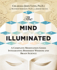 Culadasa (John Yates); Jeremy Graves; Matthew Immergut — The Mind Illuminated: A Complete Meditation Guide Integrating Buddhist Wisdom and Brain Science