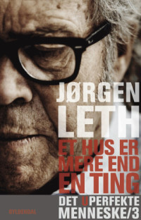 Leth, Jørgen — Det uperfekte menneske. 3: Et hus er mere end en ting