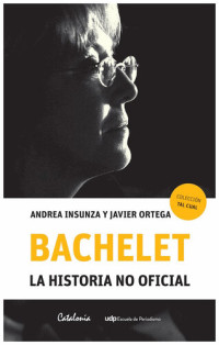 Andrea Insunza y Javier Ortega — Bachelet. La historia no oficial