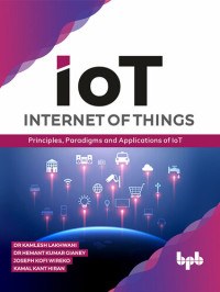 Dr Kamlesh Lakhwani, Dr Hemant Kumar Gianey, Joseph Kofi Wireko, Kamal Kant Hiran — Internet of Things (IoT)