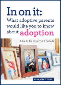 Elisabeth O'Toole — In on It: What Adoptive Parents Would Like You to Know about Adoption: A Guide for Relatives and Friends