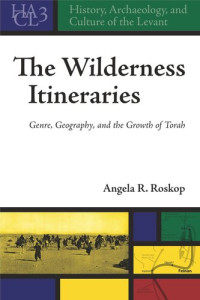 Angela Roskop — The Wilderness Itineraries: Genre, Geography, and the Growth of Torah