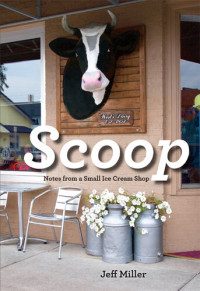 Jeff Miller — Scoop: Notes from a Small Ice Cream Shop