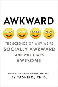 Tashiro, Ty — Awkward: The Science of Why We're Socially Awkward and Why That's Awesome