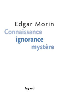 Edgar Morin — Connaissance, ignorance, mystère