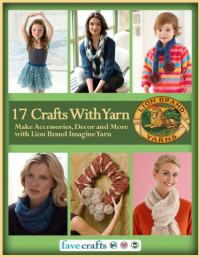 Editors of FaveCrafts — 17 Easy Crafts With Yarn: Make Accessories, Decor and More with Lion Brand Imagine Yarn