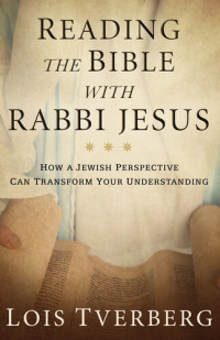 Lois Tverberg — Reading the Bible with Rabbi Jesus: How a Jewish Perspective Can Transform Your Understanding