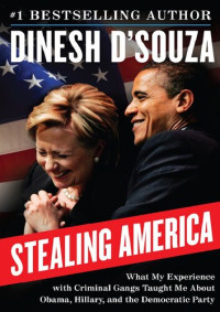 Dinesh D'Souza — Stealing America; What My Experience with Criminal Gangs Taught Me about Obama, Hillary, and the Democratic Party