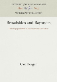 Carl Berger — Broadsides and Bayonets: The Propaganda War of the American Revolution